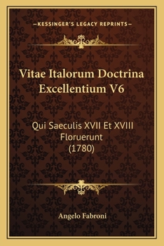 Paperback Vitae Italorum Doctrina Excellentium V6: Qui Saeculis XVII Et XVIII Floruerunt (1780) [Latin] Book