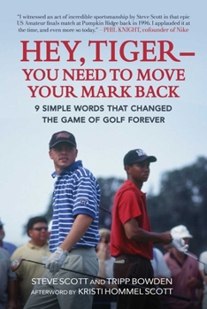 Hardcover Hey, Tiger--You Need to Move Your Mark Back: 9 Simple Words That Changed the Game of Golf Forever Book