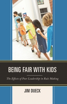Paperback Being Fair with Kids: The Effects of Poor Leadership in Rule Making Book