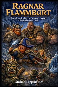 Ragnar Flammbart - Les mines de givre, les anneaux-sceaux et le cruel roi des trolls (Ragnar Flammbart (Français)) (French Edition)