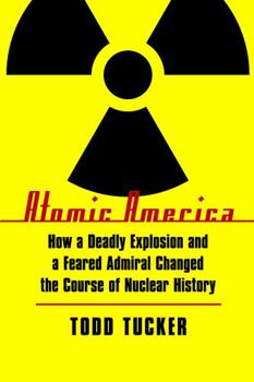 Paperback Atomic America: How a Deadly Explosion and a Feared Admiral Changed the Course of Nuclear History Book