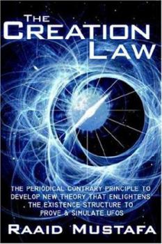 Paperback The Creation Law: THE PERIODICAL CONTRARY PRINCIPLE TO DEVELOP NEW THEORY THAT ENLIGHTENS THE EXISTENCE STRUCTURE TO PROVE and SIMULATE UFOS Book
