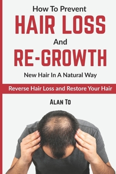 Paperback How To Prevent Hair Loss And Re-Growth New Hair In A Natural Way: Reverse Hair Loss And Restore Your Hair Book