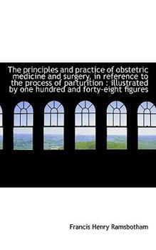 Paperback The Principles and Practice of Obstetric Medicine and Surgery, in Reference to the Process of Partur Book