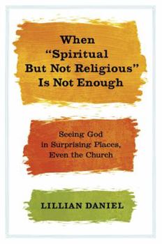 Paperback When Spiritual But Not Religious Is Not Enough: Seeing God in Surprising Places, Even the Church Book