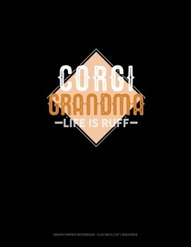 Corgi Grandma Life Is Ruff: Graph Paper Notebook - 0.25 Inch (1/4) Squares