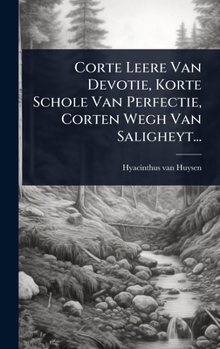 Hardcover Corte Leere Van Devotie, Korte Schole Van Perfectie, Corten Wegh Van Saligheyt... [Dutch] Book