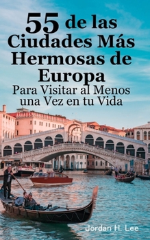 Paperback 55 de las Ciudades Más Hermosas de Europa Para Visitar al Menos una Vez en tu Vida: Guía de viaje urbano: París, Roma, Barcelona, Londres, Praga, Vene [Spanish] Book