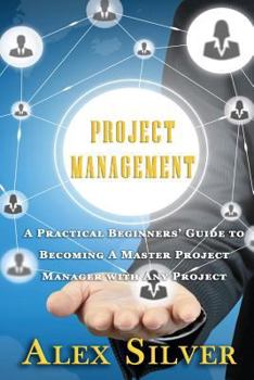 Paperback Project Management: A Practical Beginners Guide to Becoming a Master Project Manager with Any Project Book