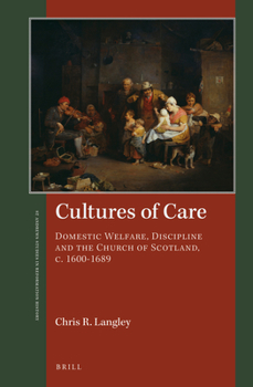 Cultures of Care : Domestic Welfare, Discipline and the Church of Scotland, C. 1600-1689