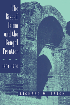 Paperback The Rise of Islam and the Bengal Frontier, 1204-1760: Volume 17 Book