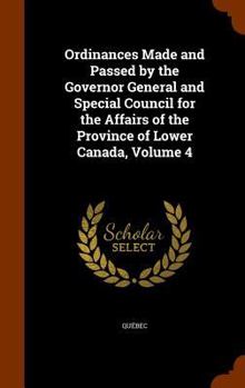 Hardcover Ordinances Made and Passed by the Governor General and Special Council for the Affairs of the Province of Lower Canada, Volume 4 Book