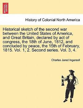 Historical sketch of the second war between the United States of America, and Great Britain, declared by act of congress, the 18th of June, 1812, and ... Vol. 1, 2. Second series. Vol. 3, 4. VOL. I.