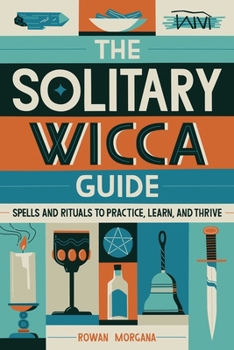 Paperback The Solitary Wicca Guide: Spells and Rituals to Practice, Learn, and Thrive Book