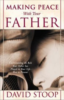 Paperback Making Peace with Your Father: Understanding the Role Your Father Has Played in Your Life--Past to Present Book