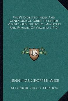 Paperback Wise's Digested Index And Genealogical Guide To Bishop Meade's Old Churches, Ministers And Families Of Virginia (1910) Book