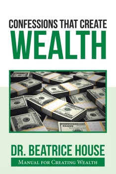 Paperback Confessions That Create Wealth: Manual for Creating Wealth Book