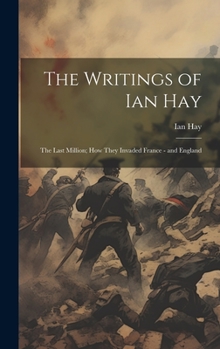 Hardcover The Writings of Ian Hay: The Last Million; How They Invaded France - and England Book