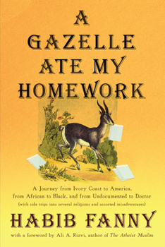 Paperback A Gazelle Ate My Homework: A Journey from Ivory Coast to America, from African to Black, and from Undocumented to Doctor (with Side Trips Into Se Book