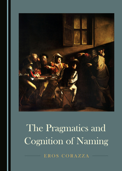 Hardcover The Pragmatics and Cognition of Naming Book