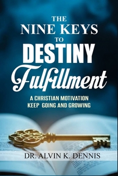 The Nine Keys To Destiny Fulfillment: A Christian Motivation Keep Going And Growing