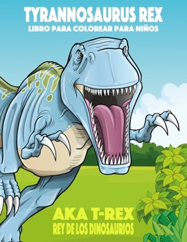 Paperback Tyrannosaurus rex aka T-Rex Rey de los Dinosaurios libro para colorear para niños [Spanish] Book