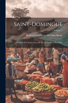 Paperback Saint-Domingue: Étude Et Solution Nouvelle De La Question Haïtienne; Volume 1 [French] Book