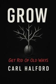 GROW: Get Rid Of Old Ways: The Field Manual for Those Done Waiting for Permission