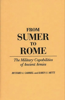 Hardcover From Sumer to Rome: The Military Capabilities of Ancient Armies Book
