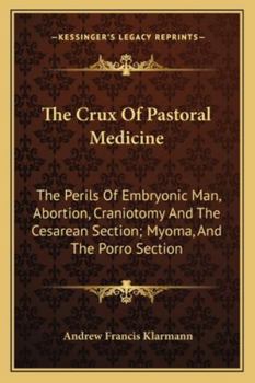 Paperback The Crux Of Pastoral Medicine: The Perils Of Embryonic Man, Abortion, Craniotomy And The Cesarean Section; Myoma, And The Porro Section Book
