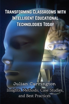 Paperback Transforming Classrooms with Intelligent Educational Technologies Today: Insights, Methods, Case Studies, and Best Practices Book