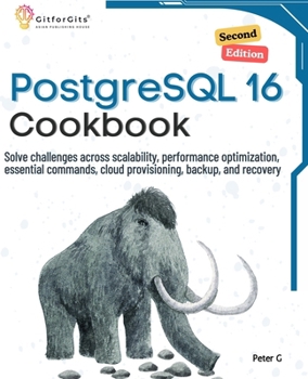 Paperback PostgreSQL 16 Cookbook, Second Edition: Solve challenges across scalability, performance optimization, essential commands, cloud provisioning, backup, Book