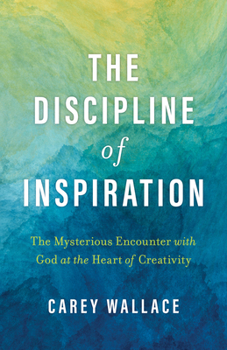 Paperback The Discipline of Inspiration: The Mysterious Encounter with God at the Heart of Creativity Book