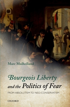 Hardcover Bourgeois Liberty and the Politics of Fear: From Absolutism to Neo-Conservatism Book