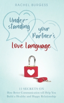 Paperback Understanding your Partner's Love Language: 12 Secrets on How Better Communication will Help You Build a Healthy and Happy Relationship Book