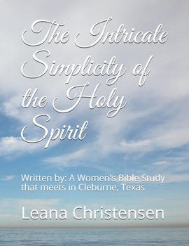 Paperback The Intricate Simplicity of the Holy Spirit: Written by: A Women's Bible Study that meets in Cleburne, Texas -JoAnn Ferguson, Sharon Jiles, Kathleen H Book