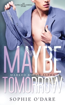 Maybe Tomorrow: An Alpha/Beta/Omega Story - Book #2 of the Marked by His Alpha