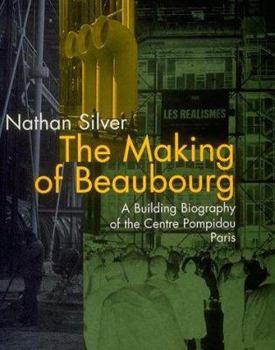 Hardcover The Making of Beaubourg: A Building Biography of the Centre Pompidou, Paris Book
