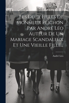 Les Deux Filles De Monsieur Plichon Par André Léo Auteur De Un Mariage Scandaleux Et Une Vieille Fille... (French Edition)