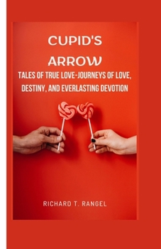 Paperback Cupid's Arrow: Tales of True Love-Journeys of Love, Destiny, and Everlasting Devotion Book
