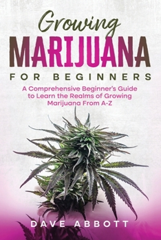 Paperback Growing Marijuana for Beginners: A Comprehensive Beginner's Guide to Learn the Realms of Growing Marijuana From A-Z Book