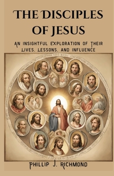Paperback The Disciples of Jesus: An Insightful Exploration of Their Lives, Lessons, and Influence Book