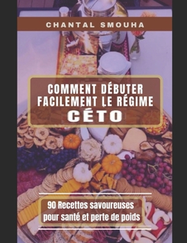 Comment D?buter Facilement Le Regime Ceto: 90 Recettes savoureuses pour sant? et perte de poids