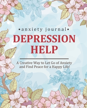 Paperback Depression and Anxiety Journal: A Creative Way to Let Go of Anxiety and Find Peace for a Happy Life Book