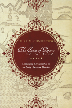 Hardcover Spice of Popery: Converging Christianities on an Early American Frontier Book