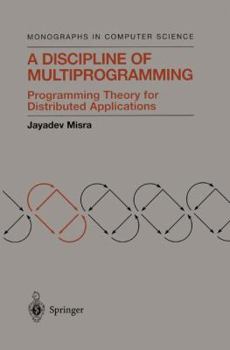 Hardcover A Discipline of Multiprogramming: Programming Theory for Distributed Applications Book