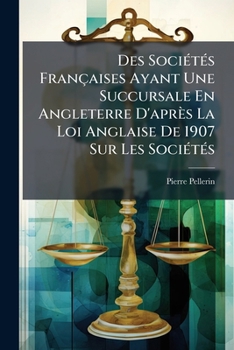 Paperback Des Sociétés Françaises Ayant Une Succursale En Angleterre D'après La Loi Anglaise De 1907 Sur Les Sociétés [French] Book