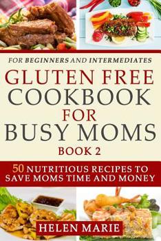 Paperback Gluten Free Cookbook for Busy Moms Book 2: 50 Nutritious Recipes to Save Moms Time and Money Book