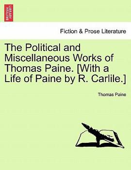 The Political and Miscellaneous Works of Thomas Paine. [With a Life of Paine by R. Carlile.]