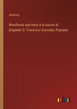 Paperback Manifiesto que hace a la nacion el brigadier D. Francisco Gonzalez Peynado [Spanish] Book